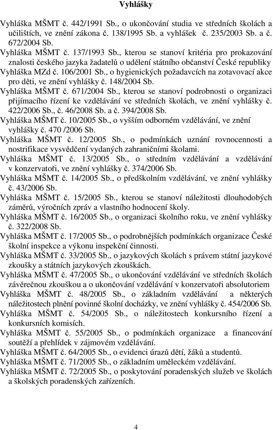 , o hygienických požadavcích na zotavovací akce pro děti, ve znění vyhlášky č. 148/2004 Sb. Vyhláška MŠMT č. 671/2004 Sb.