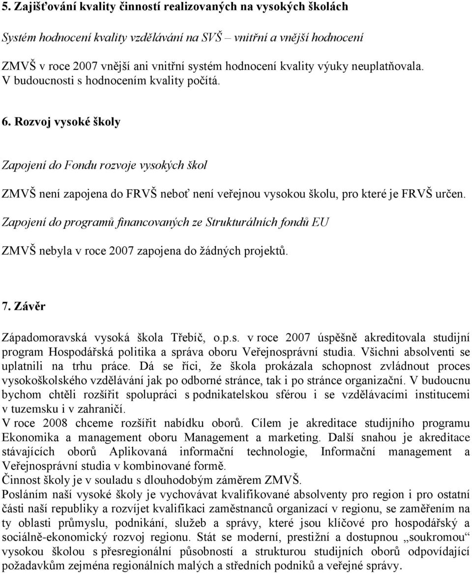 Rozvoj vysoké školy Zapojení do Fondu rozvoje vysokých škol ZMVŠ není zapojena do FRVŠ neboť není veřejnou vysokou školu, pro které je FRVŠ určen.