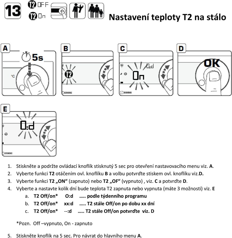 C a potvrďte D. 4. Vyberte a nastavte kolik dní bude teplota T2 zapnuta nebo vypnuta (máte 3 možnosti) viz. E a. T2 Off/on* O:d.. podle týdenního programu b.