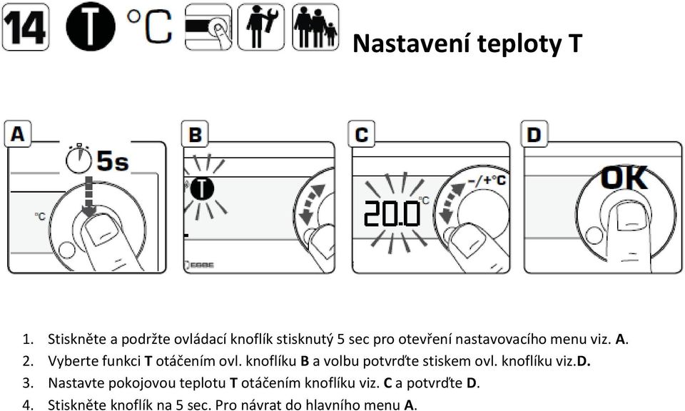 viz. A. 2. Vyberte funkci T otáčením ovl. knoflíku B a volbu potvrďte stiskem ovl.