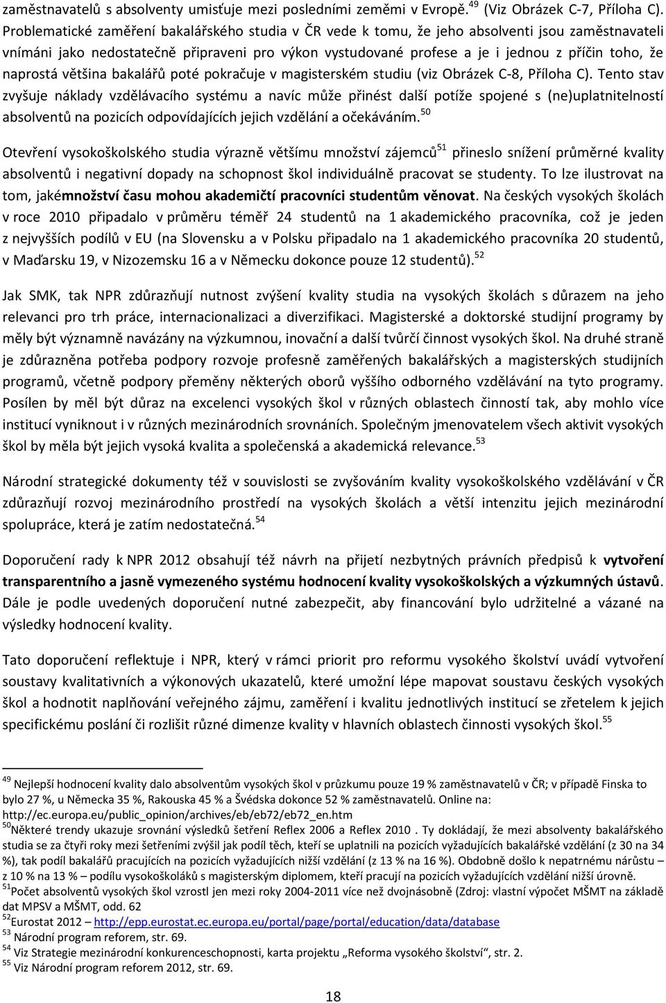 naprostá většina bakalářů poté pokračuje v magisterském studiu (viz Obrázek C-8, Příloha C).