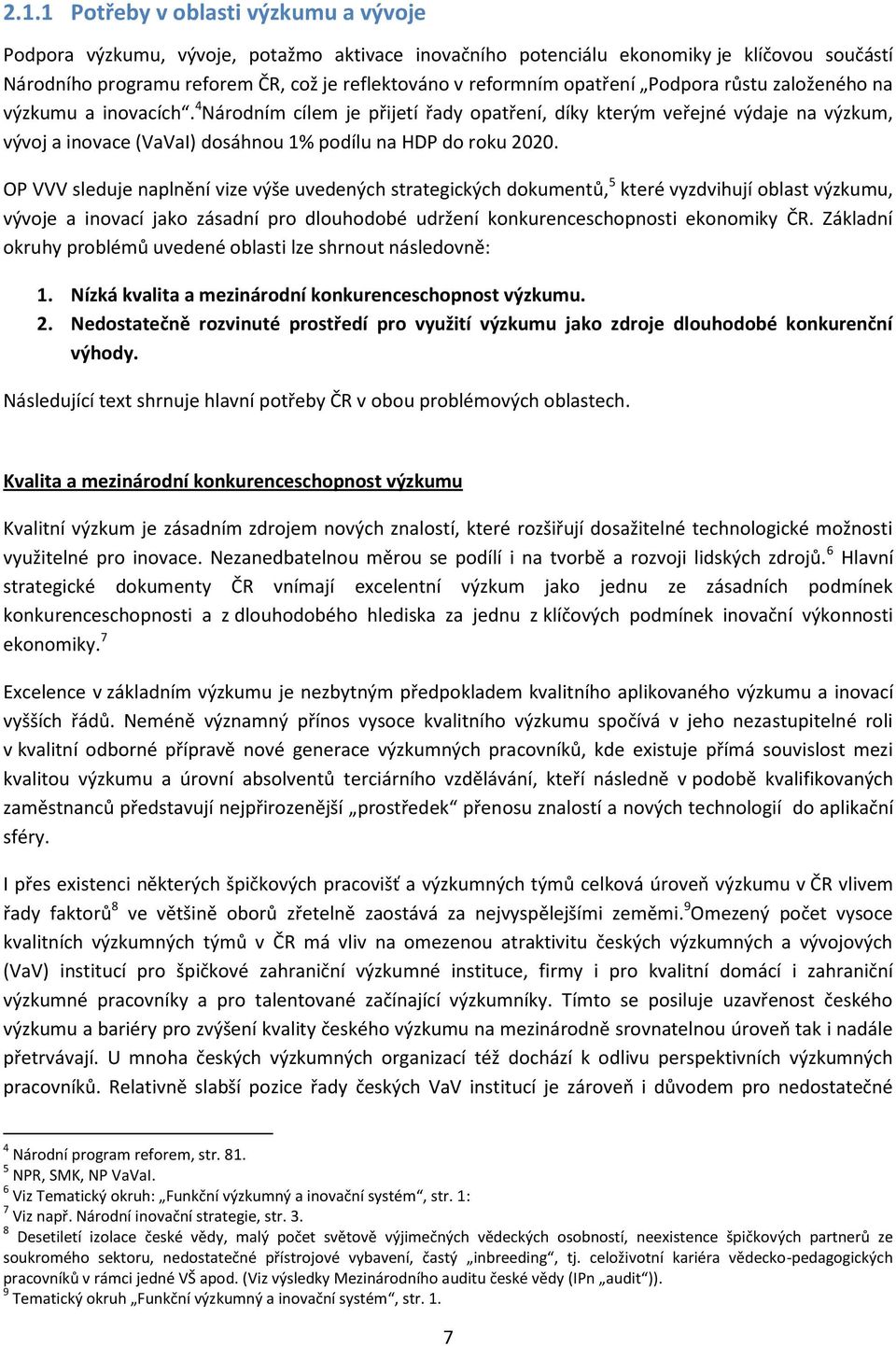 4 Národním cílem je přijetí řady opatření, díky kterým veřejné výdaje na výzkum, vývoj a inovace (VaVaI) dosáhnou 1% podílu na HDP do roku 2020.