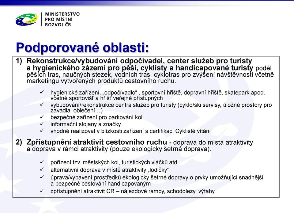 včetně sportovišť a hřišť veřejně přístupných vybudování/rekonstrukce centra služeb pro turisty (cyklo/ski servisy, úložné prostory pro zavadla, oblečení ) bezpečné zařízení pro parkování kol