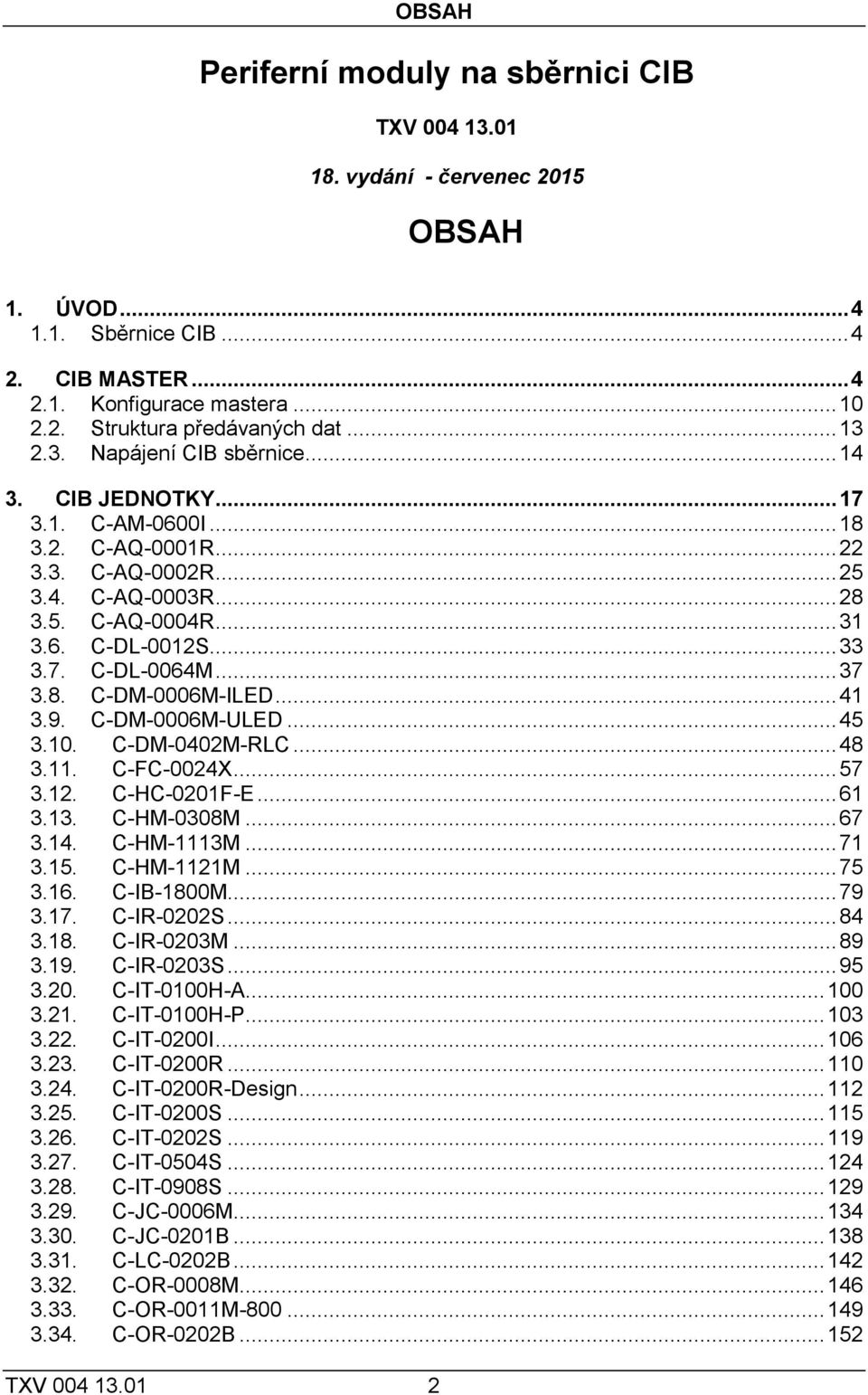 .. 37 3.8. C-DM-0006M-ILED... 41 3.9. C-DM-0006M-ULED... 45 3.10. C-DM-0402M-RLC... 48 3.11. C-FC-0024X... 57 3.12. C-HC-0201F-E... 61 3.13. C-HM-0308M... 67 3.14. C-HM-1113M... 71 3.15. C-HM-1121M.