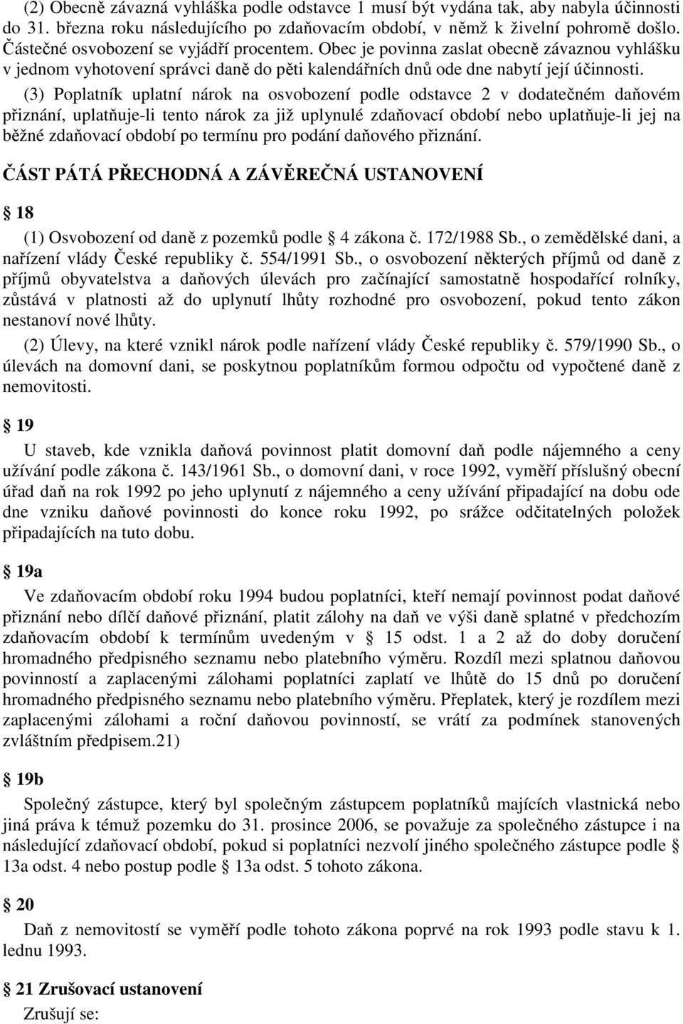 (3) Poplatník uplatní nárok na osvobození podle odstavce 2 v dodatečném daňovém přiznání, uplatňuje-li tento nárok za již uplynulé zdaňovací období nebo uplatňuje-li jej na běžné zdaňovací období po