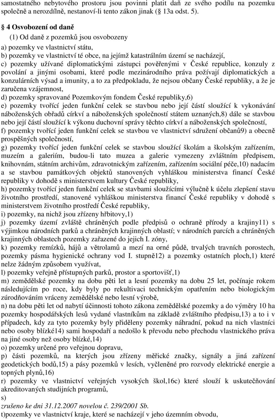 diplomatickými zástupci pověřenými v České republice, konzuly z povolání a jinými osobami, které podle mezinárodního práva požívají diplomatických a konzulárních výsad a imunity, a to za předpokladu,