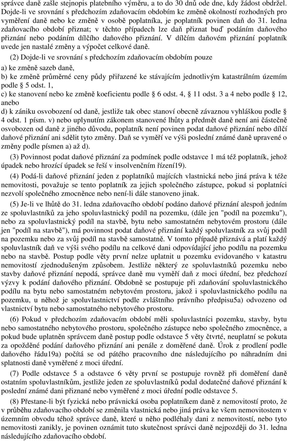 ledna zdaňovacího období přiznat; v těchto případech lze daň přiznat buď podáním daňového přiznání nebo podáním dílčího daňového přiznání.