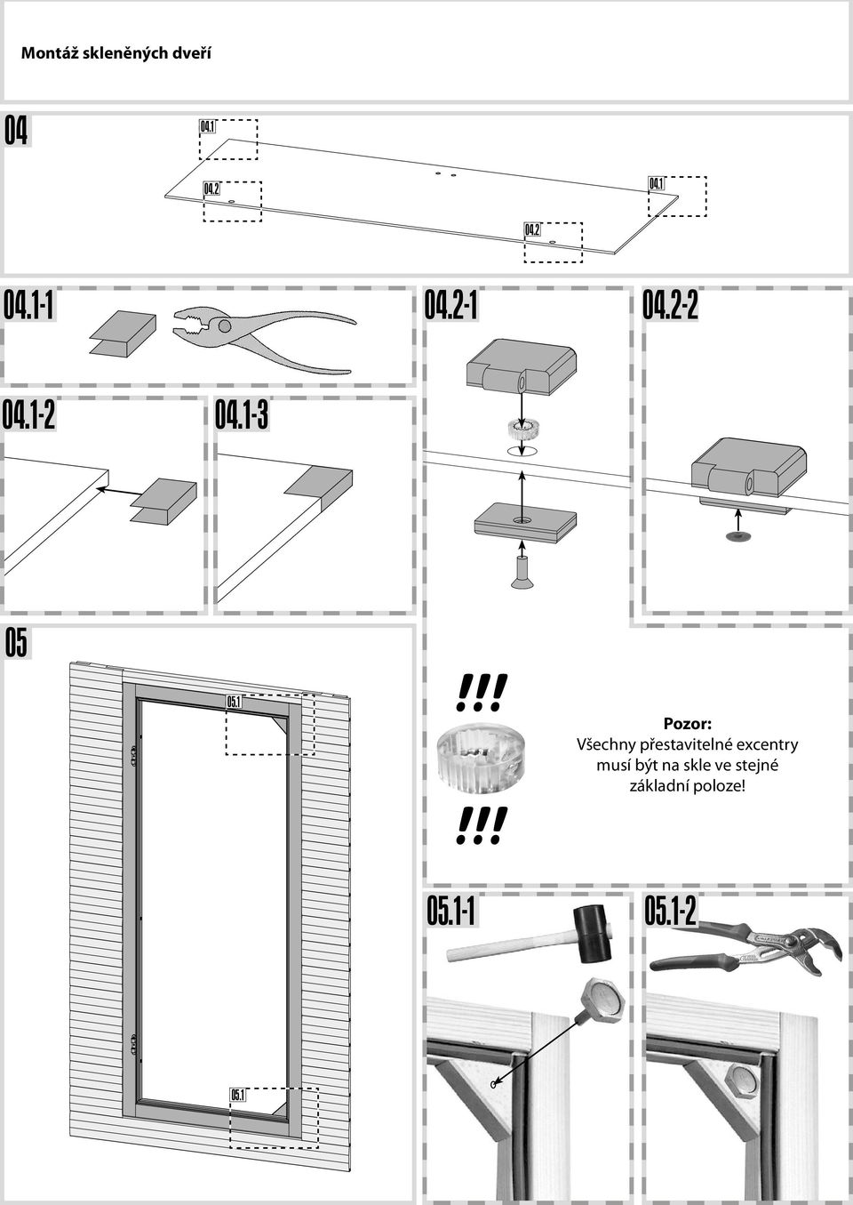 1 doivent avoir la même position de base dans la vitre! Attention: All adjustable Pozor: eccentrics must have the same basic adjustment in the glass panel!