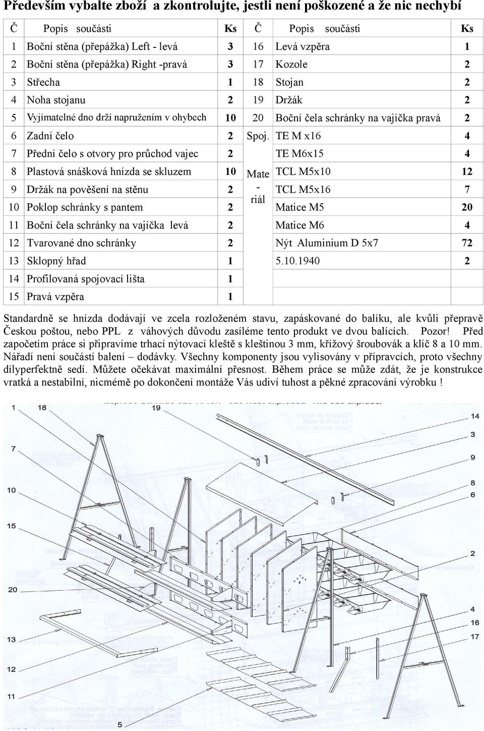 TE M x6 4 7 Přední čelo s otvory pro průchod vajec TE M6x5 4 8 Plastová snášková hnízda se skluzem 0 Poklop schránky s pantem 0 Mate TCL M5x0 - TCL M5x6 riál Matice M5 Boční čela schránky na vajíčka