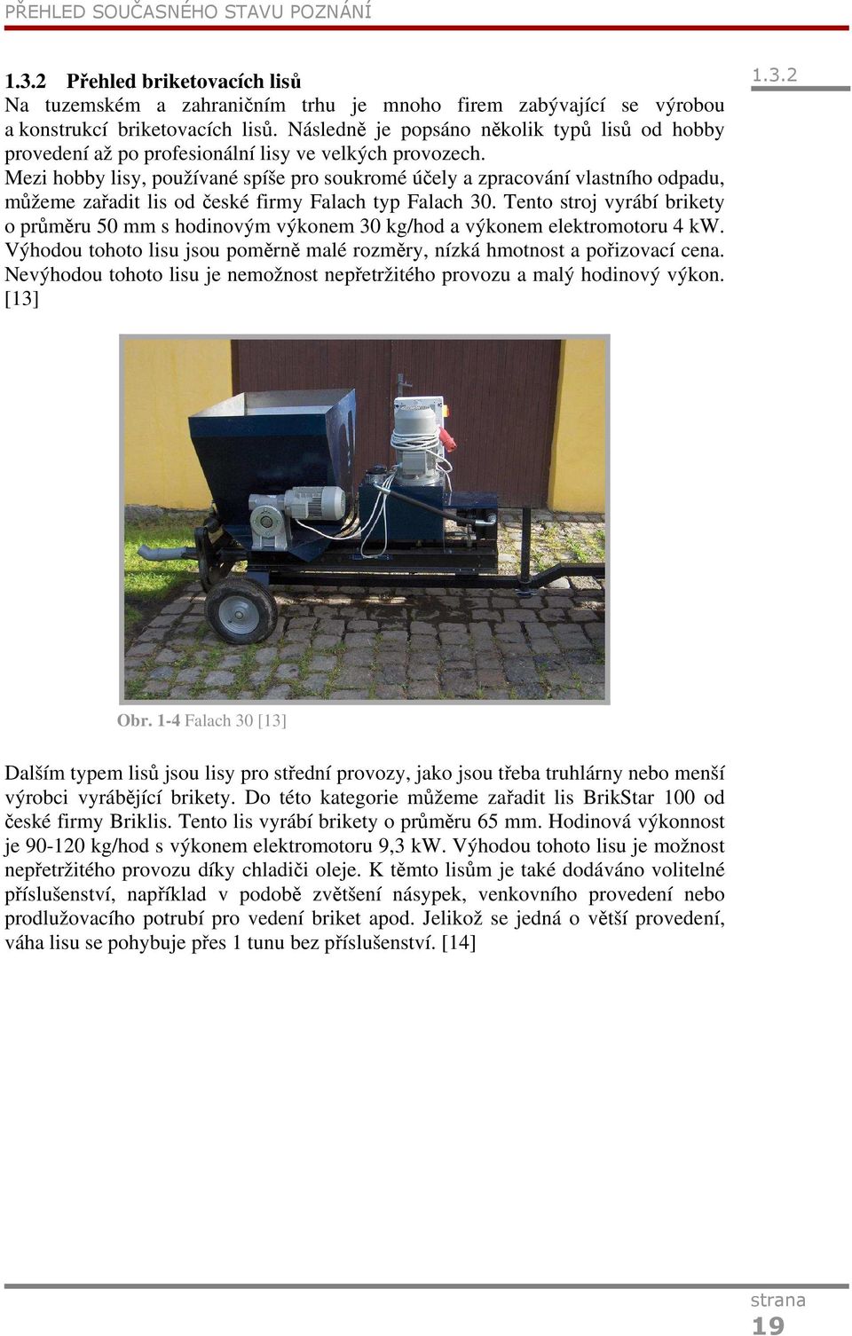 Mezi hobby lisy, používané spíše pro soukromé účely a zpracování vlastního odpadu, můžeme zařadit lis od české firmy Falach typ Falach 30.