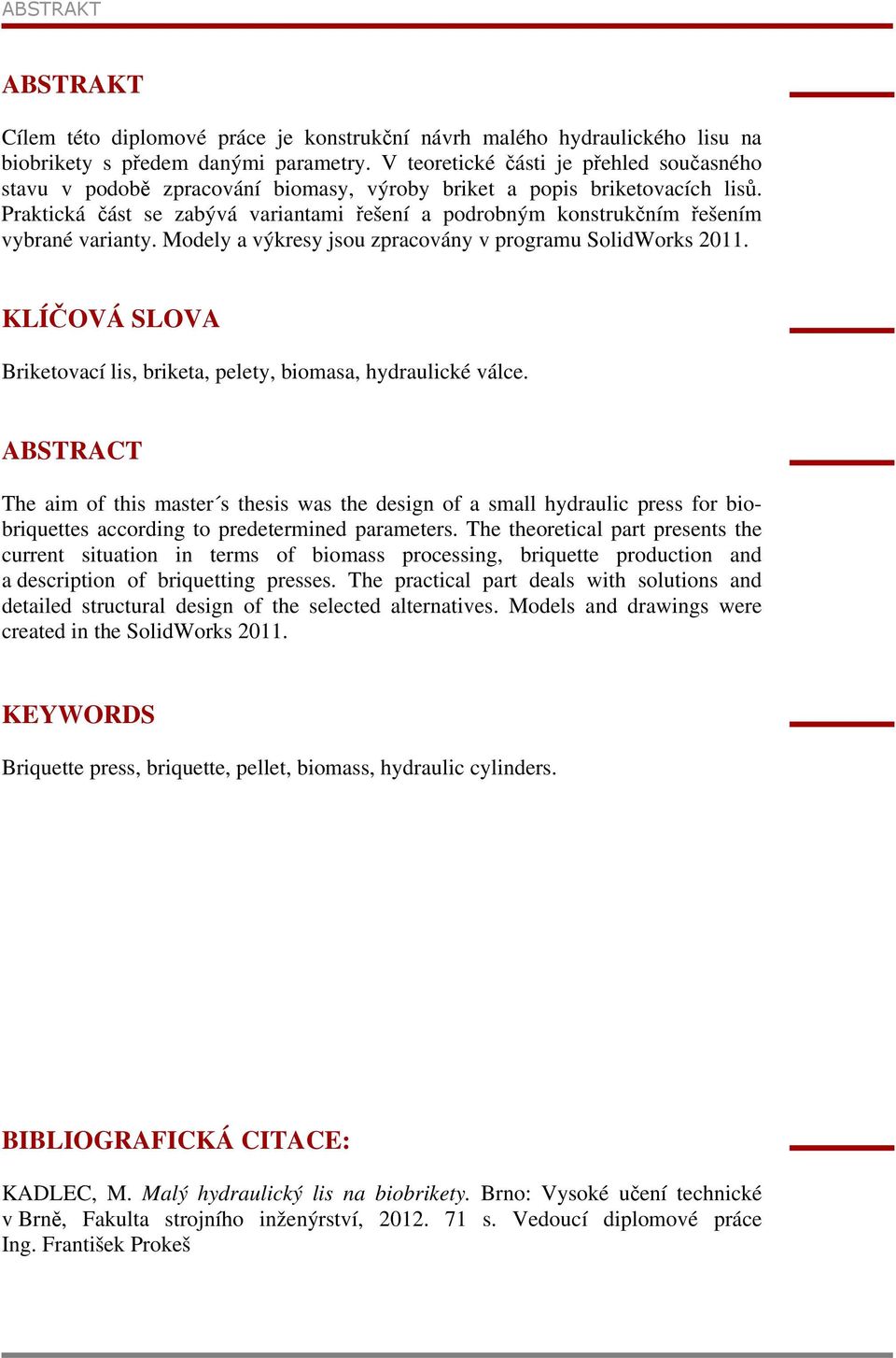 Praktická část se zabývá variantami řešení a podrobným konstrukčním řešením vybrané varianty. Modely a výkresy jsou zpracovány v programu SolidWorks 2011.