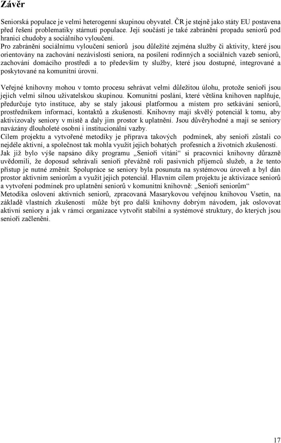 Pro zabránění sociálnímu vyloučení seniorů jsou důležité zejména služby či aktivity, které jsou orientovány na zachování nezávislosti seniora, na posílení rodinných a sociálních vazeb seniorů,