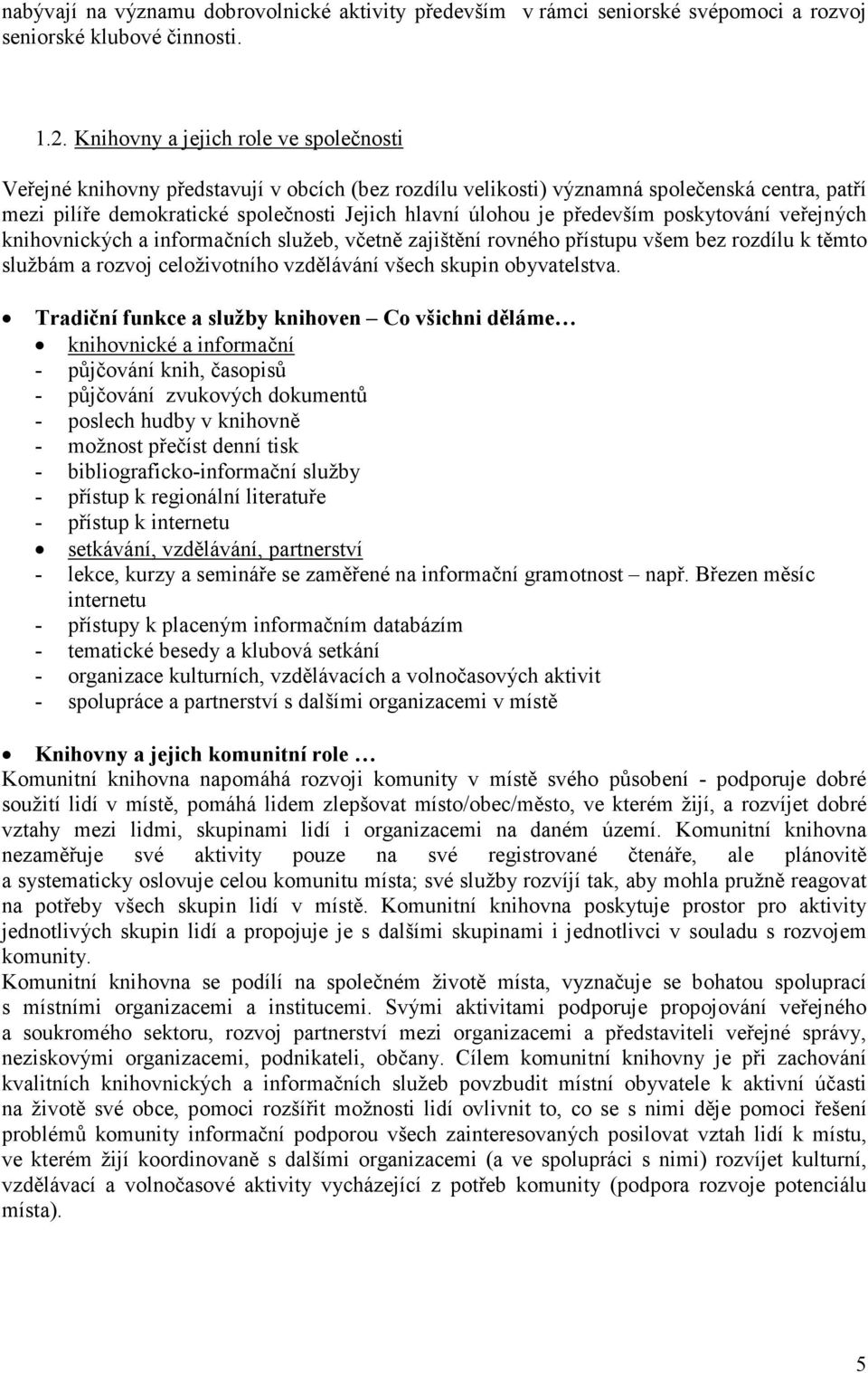 především poskytování veřejných knihovnických a informačních služeb, včetně zajištění rovného přístupu všem bez rozdílu k těmto službám a rozvoj celoživotního vzdělávání všech skupin obyvatelstva.