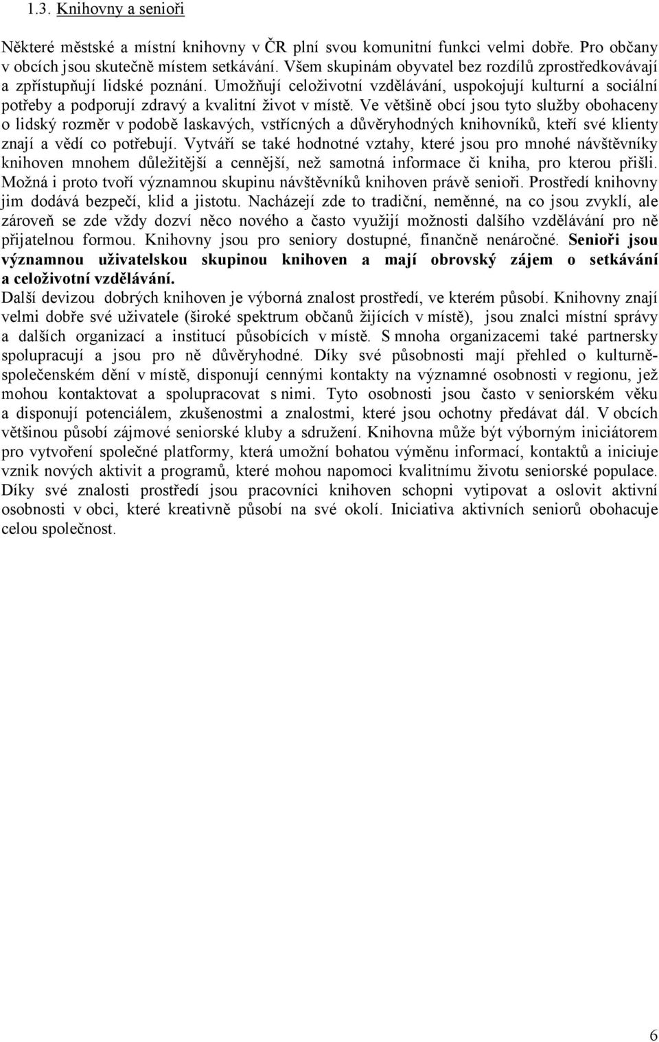 Ve většině obcí jsou tyto služby obohaceny o lidský rozměr v podobě laskavých, vstřícných a důvěryhodných knihovníků, kteří své klienty znají a vědí co potřebují.