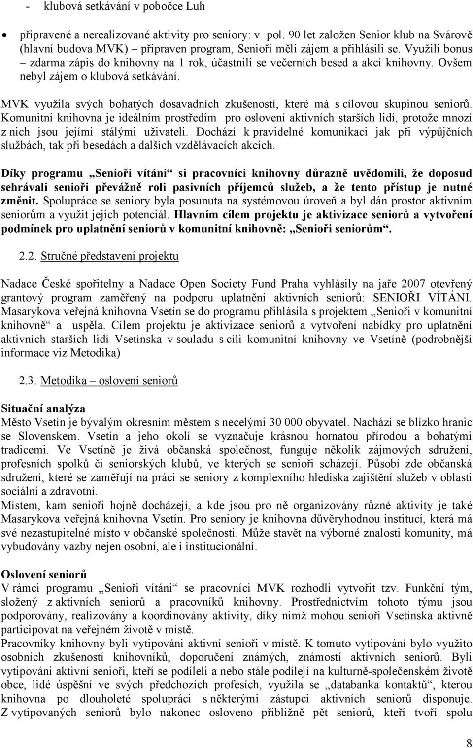 Využili bonus zdarma zápis do knihovny na 1 rok, účastnili se večerních besed a akcí knihovny. Ovšem nebyl zájem o klubová setkávání.