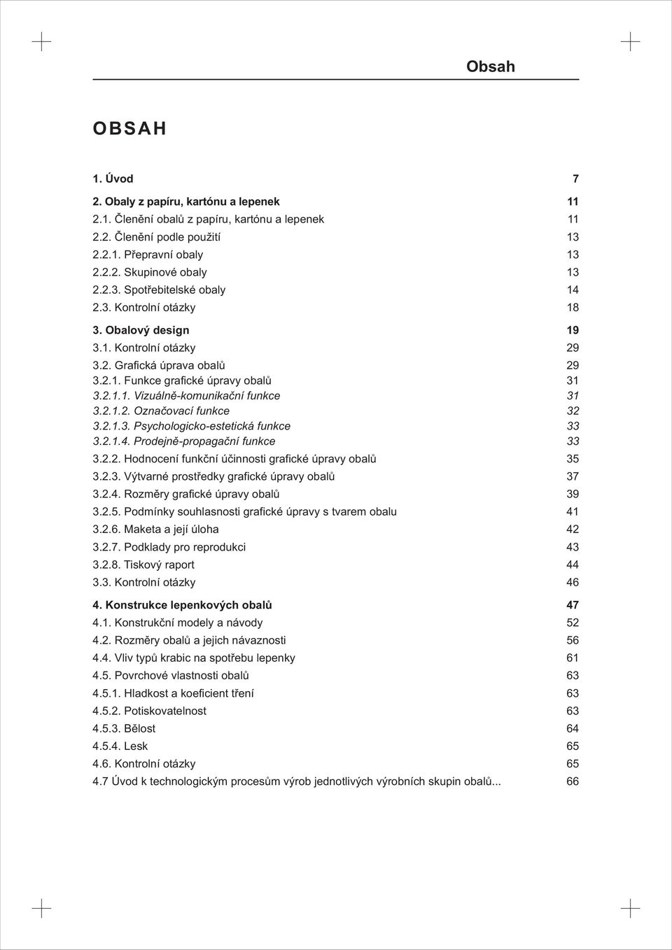 2.1.3. Psychologicko-estetická funkce 33 3.2.1.4. Prodejně-propagační funkce 33 3.2.2. Hodnocení funkční účinnosti grafické úpravy obalů 35 3.2.3. Výtvarné prostředky grafické úpravy obalů 37 3.2.4. Rozměry grafické úpravy obalů 39 3.