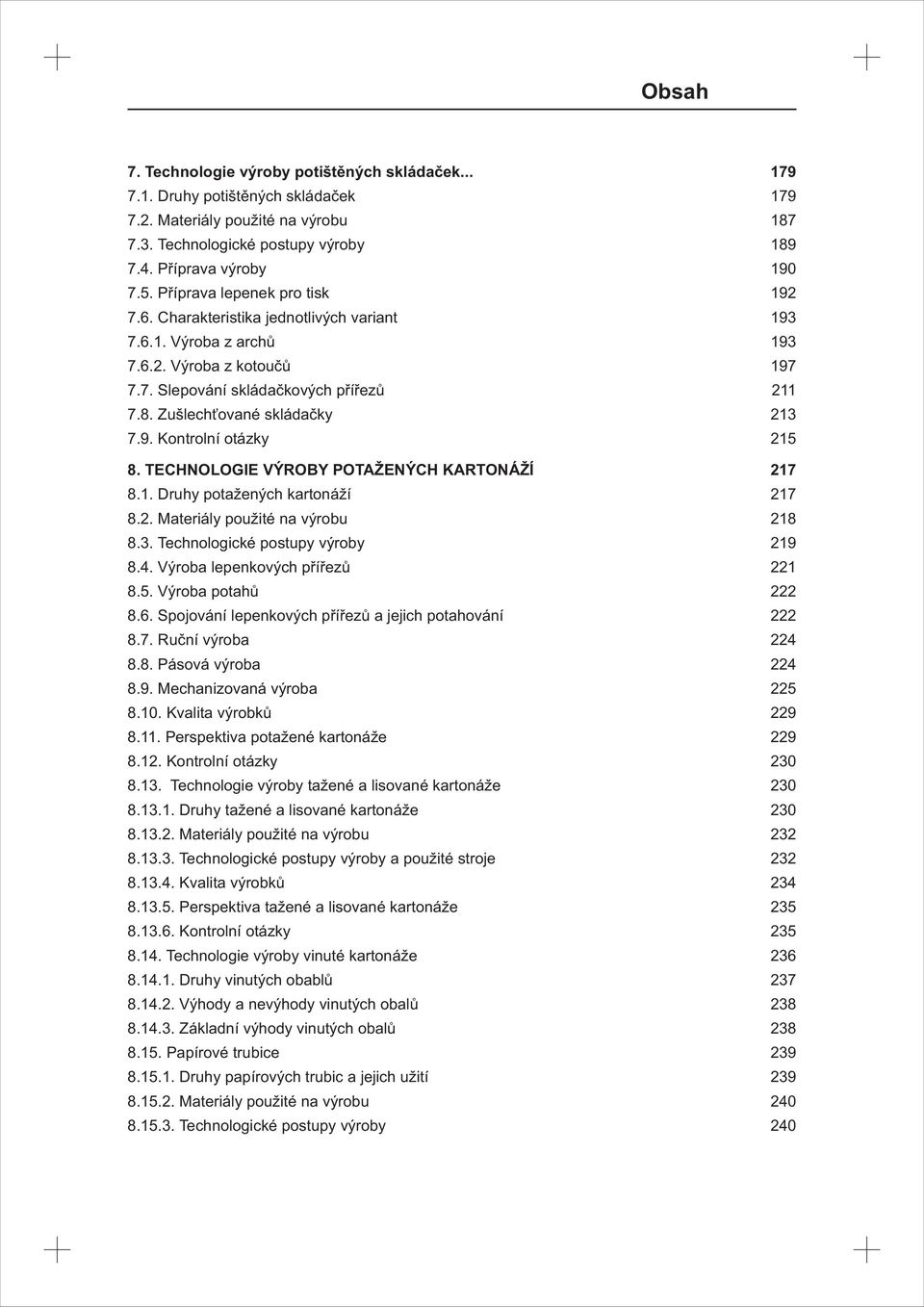 Zušlechťované skládačky 213 7.9. Kontrolní otázky 215 8. TECHNOLOGIE VÝROBY POTAŽENÝCH KARTONÁŽÍ 217 8.1. Druhy potažených kartonáží 217 8.2. Materiály použité na výrobu 218 8.3. Technologické postupy výroby 219 8.