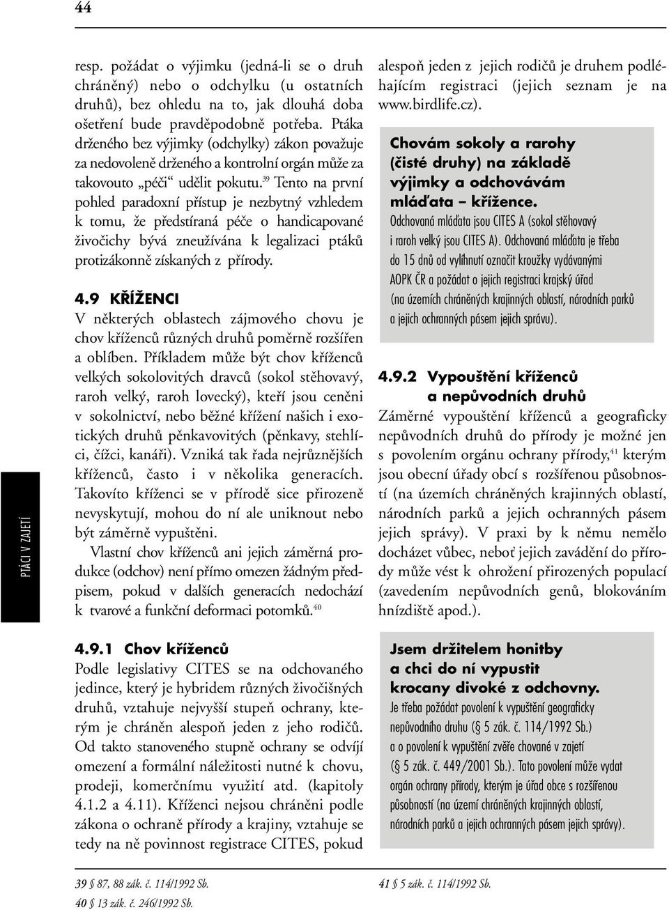 39 Tento na první pohled paradoxní pfiístup je nezbytn vzhledem k tomu, Ïe pfiedstíraná péãe o handicapované Ïivoãichy b vá zneuïívána k legalizaci ptákû protizákonnû získan ch z pfiírody. 4.