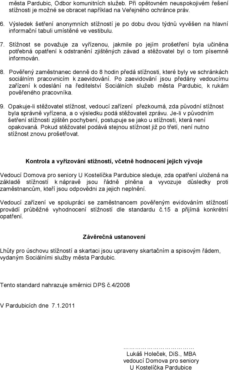 Stížnost se považuje za vyřízenou, jakmile po jejím prošetření byla učiněna potřebná opatření k odstranění zjištěných závad a stěžovatel byl o tom písemně informován. 8.