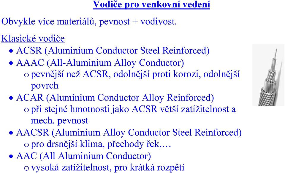 odolnější proti korozi, odolnější povrch ACAR (Aluminium Conductor Alloy Reinforced) o při stejné hmotnosti jako ACSR větší