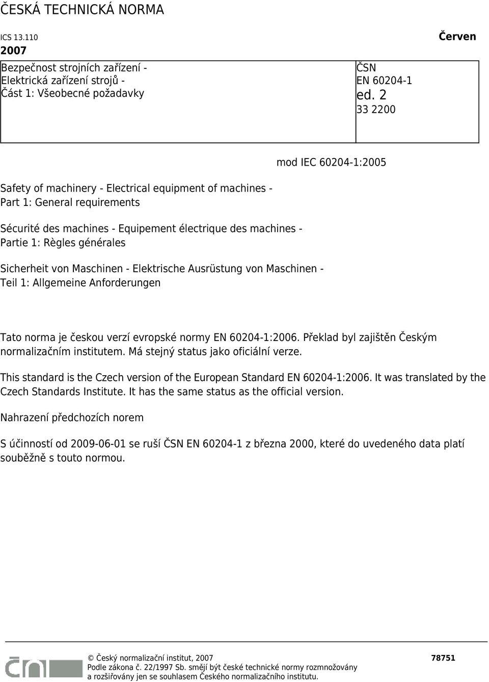Règles générales Sicherheit von Maschinen - Elektrische Ausrüstung von Maschinen - Teil 1: Allgemeine Anforderungen Tato norma je českou verzí evropské normy EN 60204-1:2006.