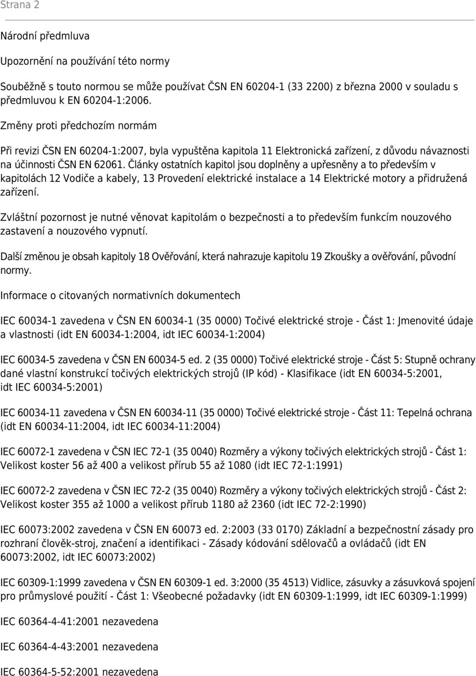 Články ostatních kapitol jsou doplněny a upřesněny a to především v kapitolách 12 Vodiče a kabely, 13 Provedení elektrické instalace a 14 Elektrické motory a přidružená zařízení.