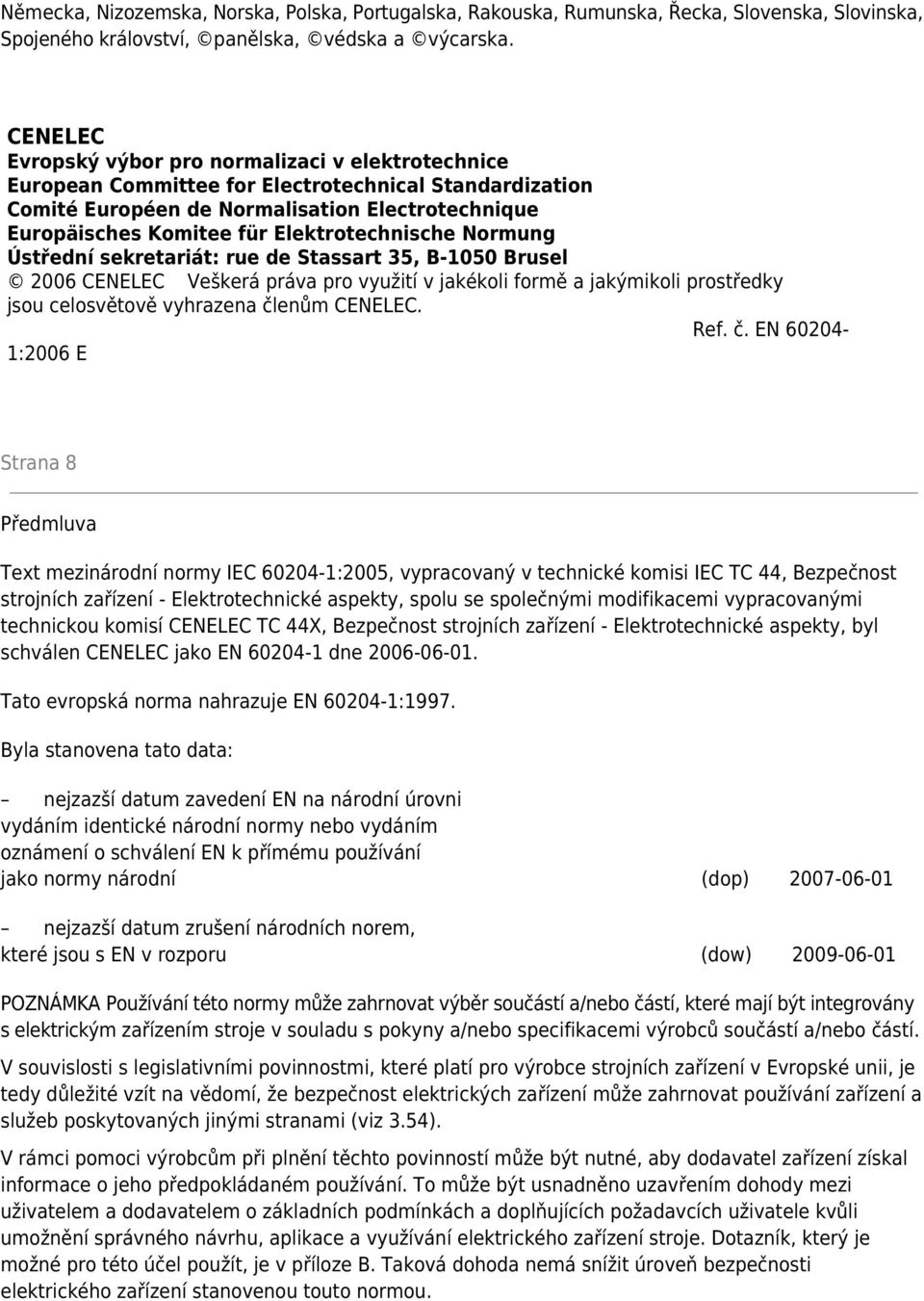 Elektrotechnische Normung Ústřední sekretariát: rue de Stassart 35, B-1050 Brusel 2006 CENELEC Veškerá práva pro využití v jakékoli formě a jakýmikoli prostředky jsou celosvětově vyhrazena členům