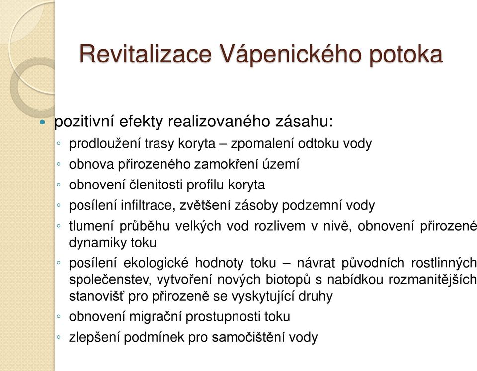 nivě, obnovení přirozené dynamiky toku posílení ekologické hodnoty toku návrat původních rostlinných společenstev, vytvoření nových biotopů