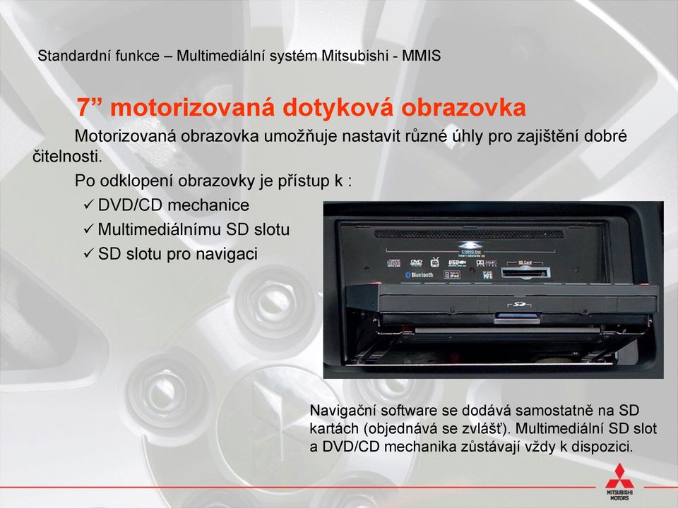 Po odklopení obrazovky je přístup k : DVD/CD mechanice Multimediálnímu SD slotu SD slotu pro navigaci