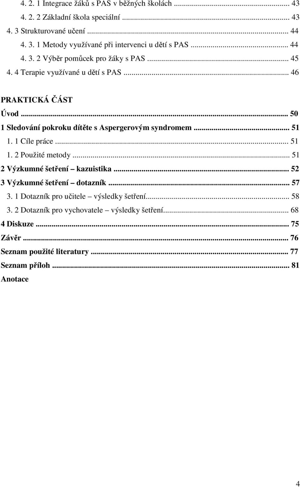 .. 50 1 Sledování pokroku dítěte s Aspergerovým syndromem... 51 1. 1 Cíle práce... 51 1. 2 Použité metody... 51 2 Výzkumné šetření kazuistika.