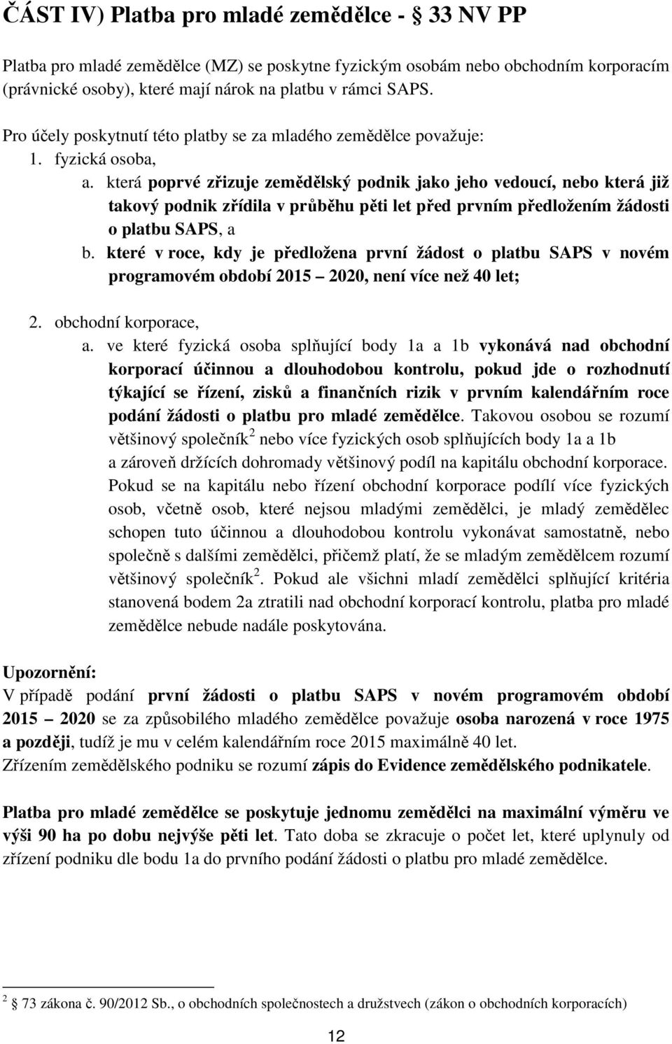 která poprvé zřizuje zemědělský podnik jako jeho vedoucí, nebo která již takový podnik zřídila v průběhu pěti let před prvním předložením žádosti o platbu SAPS, a b.