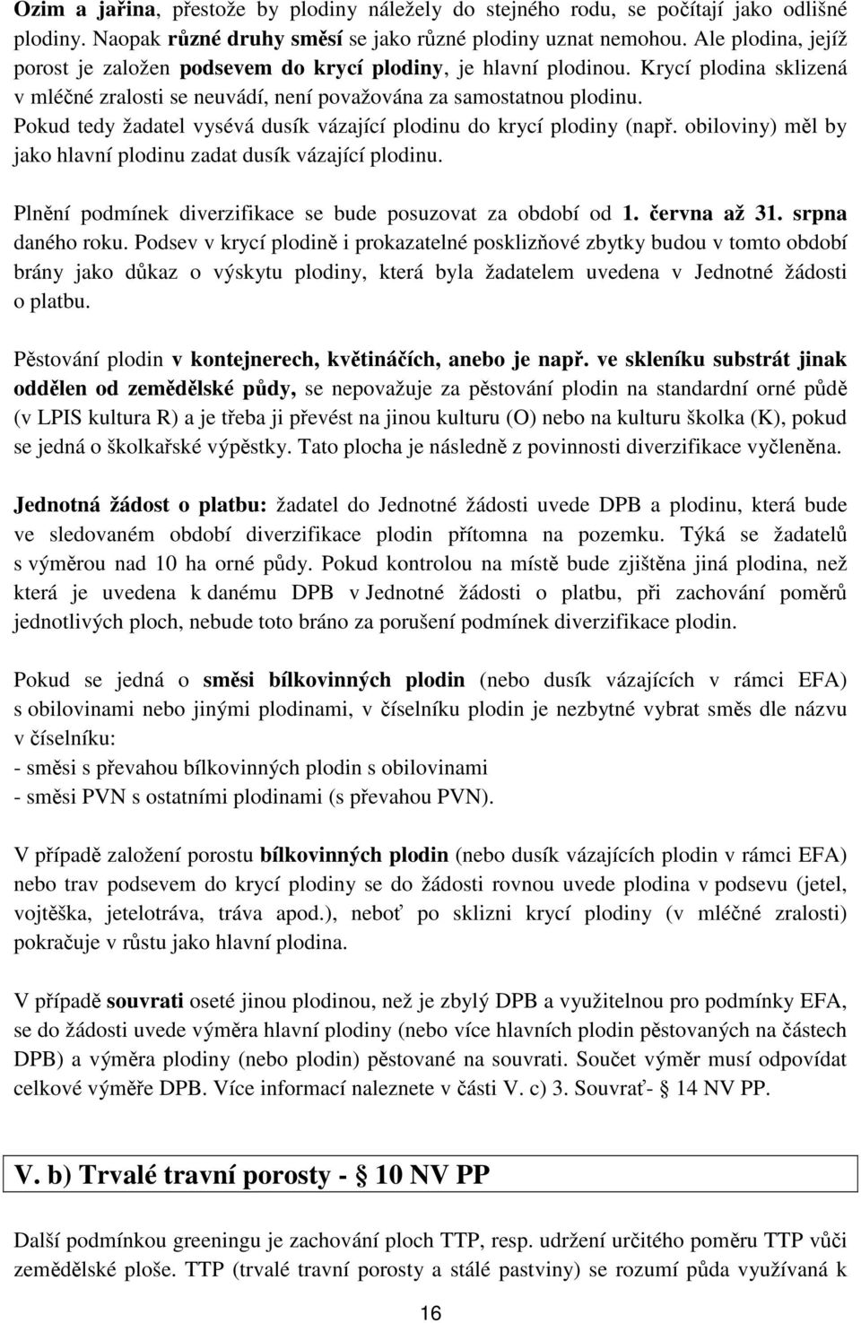 Pokud tedy žadatel vysévá dusík vázající plodinu do krycí plodiny (např. obiloviny) měl by jako hlavní plodinu zadat dusík vázající plodinu.