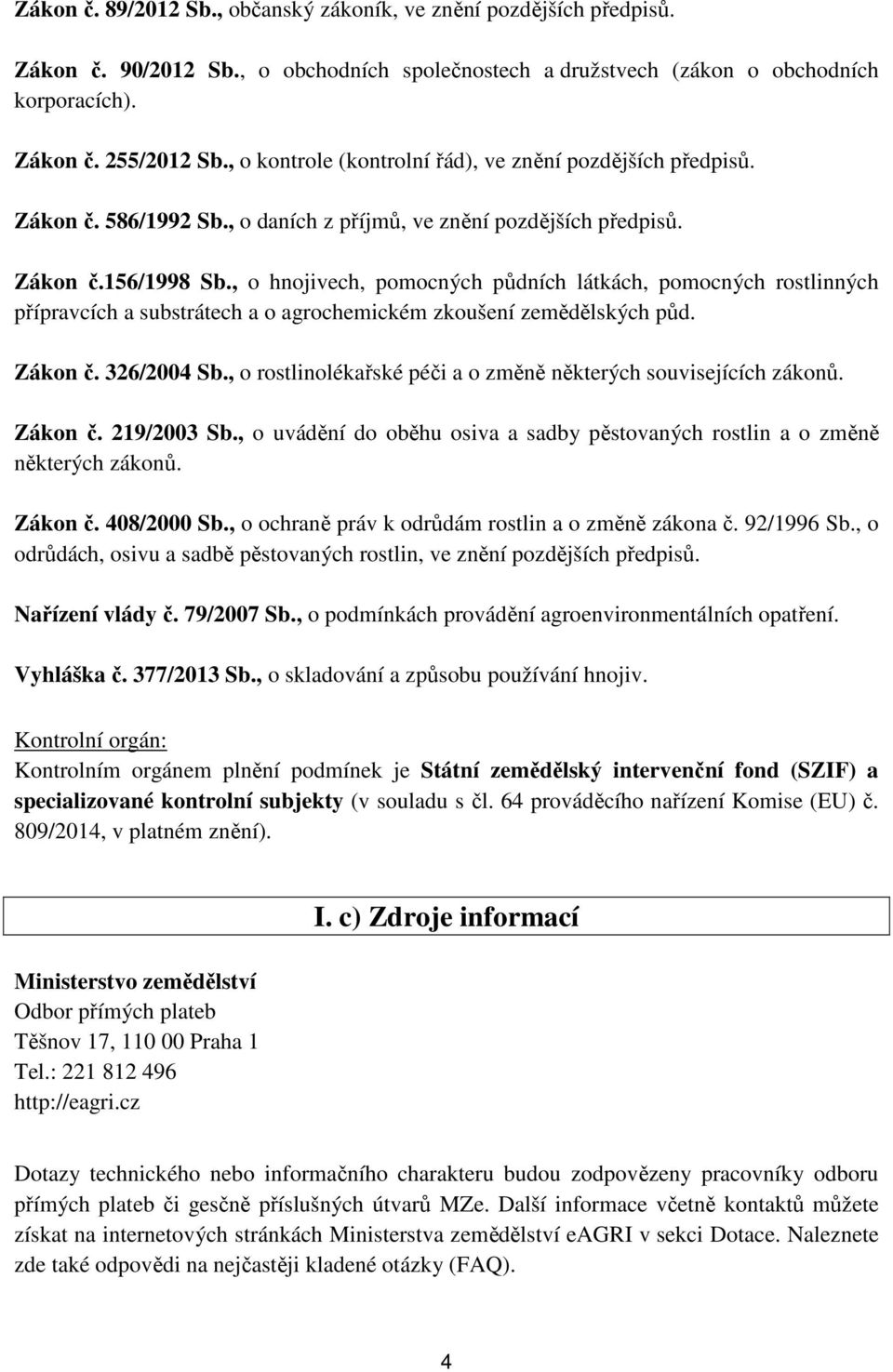 , o hnojivech, pomocných půdních látkách, pomocných rostlinných přípravcích a substrátech a o agrochemickém zkoušení zemědělských půd. Zákon č. 326/2004 Sb.