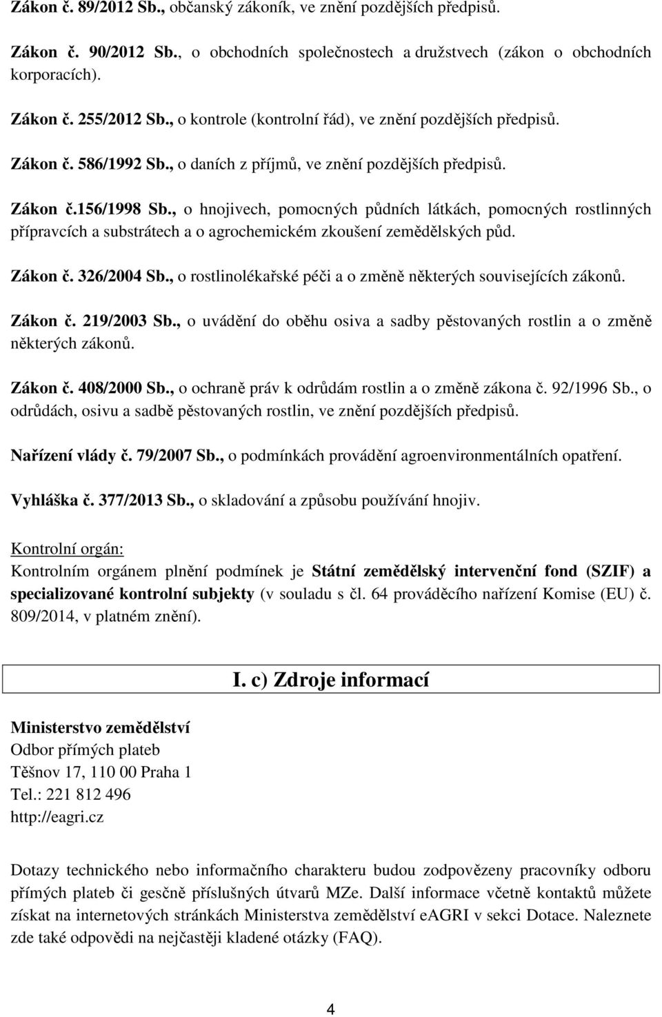 , o hnojivech, pomocných půdních látkách, pomocných rostlinných přípravcích a substrátech a o agrochemickém zkoušení zemědělských půd. Zákon č. 326/2004 Sb.