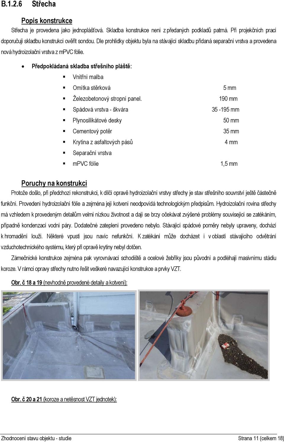 Předpokládaná skladba střešního pláště: Vnitřní malba Omítka stěrková 5 mm Železobetonový stropní panel.