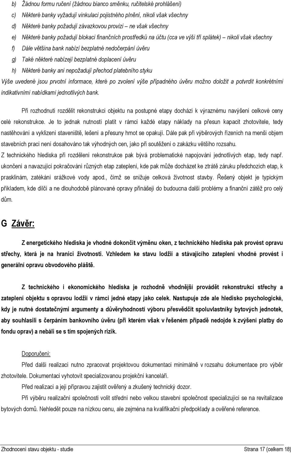 bezplatné doplacení úvěru h) Některé banky ani nepožadují přechod platebního styku Výše uvedené jsou prvotní informace, které po zvolení výše případného úvěru možno doložit a potvrdit konkrétními