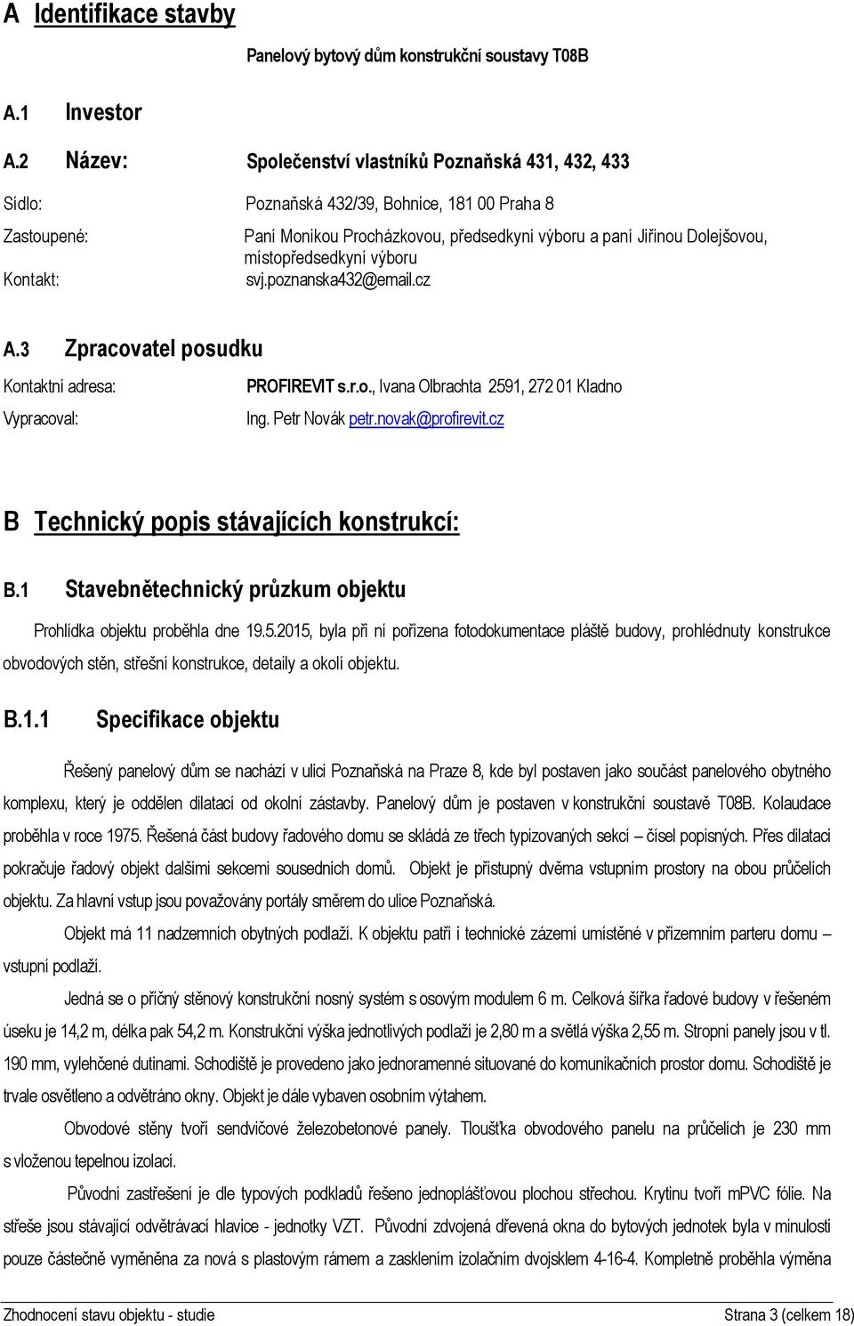místopředsedkyní výboru Kontakt: svj.poznanska432@email.cz A.3 Zpracovatel posudku Kontaktní adresa: Vypracoval: PROFIREVIT s.r.o., Ivana Olbrachta 2591, 272 01 Kladno Ing. Petr Novák petr.