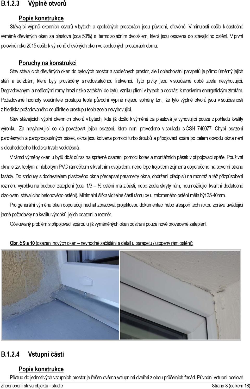 V první polovině roku 2015 došlo k výměně dřevěných oken ve společných prostorách domu.