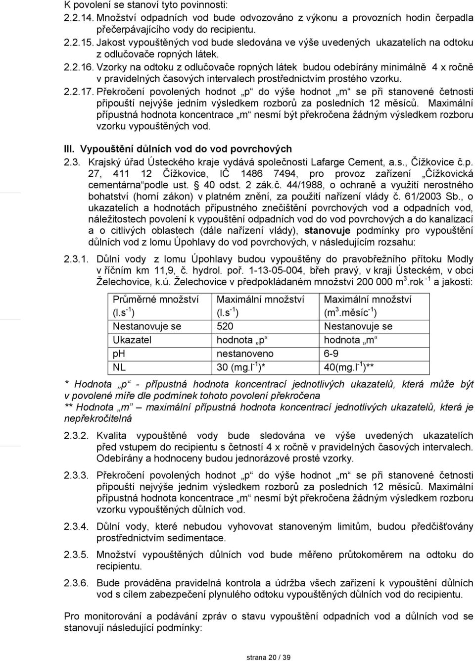 Vzorky na odtoku z odlučovače ropných látek budou odebírány minimálně 4 x ročně v pravidelných časových intervalech prostřednictvím prostého vzorku. 2.2.17.