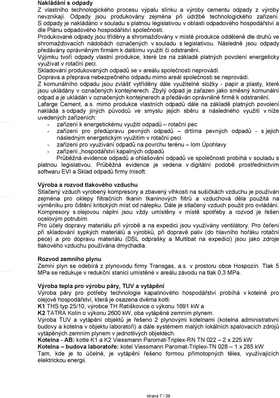 Produkované odpady jsou tříděny a shromažďovány v místě produkce odděleně dle druhů ve shromažďovacích nádobách označených v souladu s legislativou.