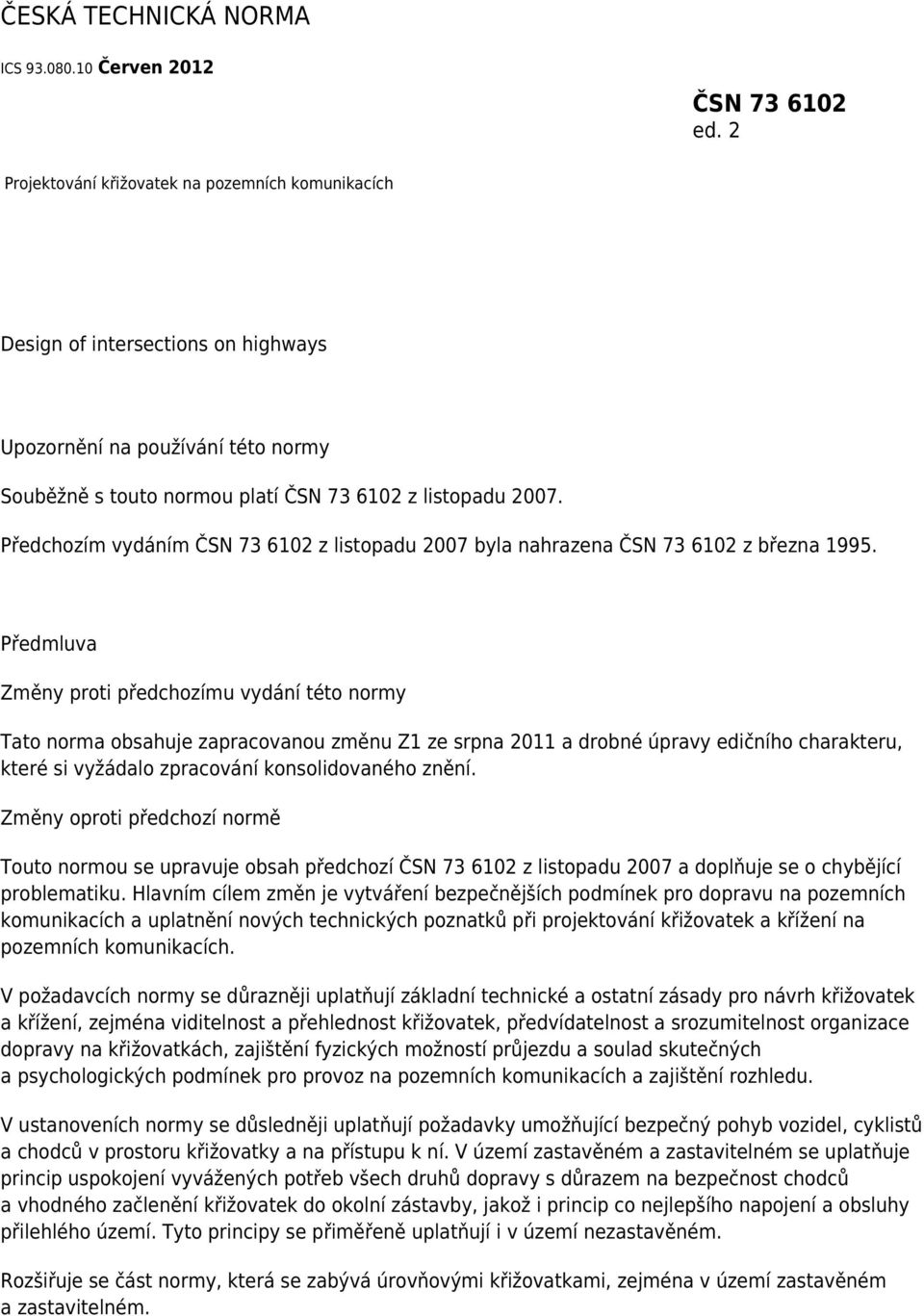 Předchozím vydáním ČSN 73 6102 z listopadu 2007 byla nahrazena ČSN 73 6102 z března 1995.