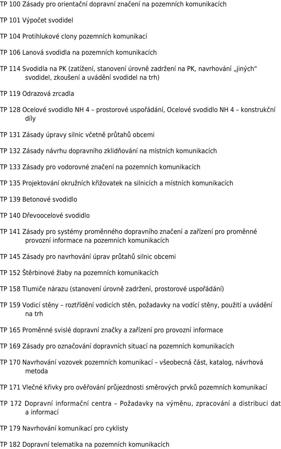 Ocelové svodidlo NH 4 konstrukční díly TP 131 Zásady úpravy silnic včetně průtahů obcemi TP 132 Zásady návrhu dopravního zklidňování na místních komunikacích TP 133 Zásady pro vodorovné značení na