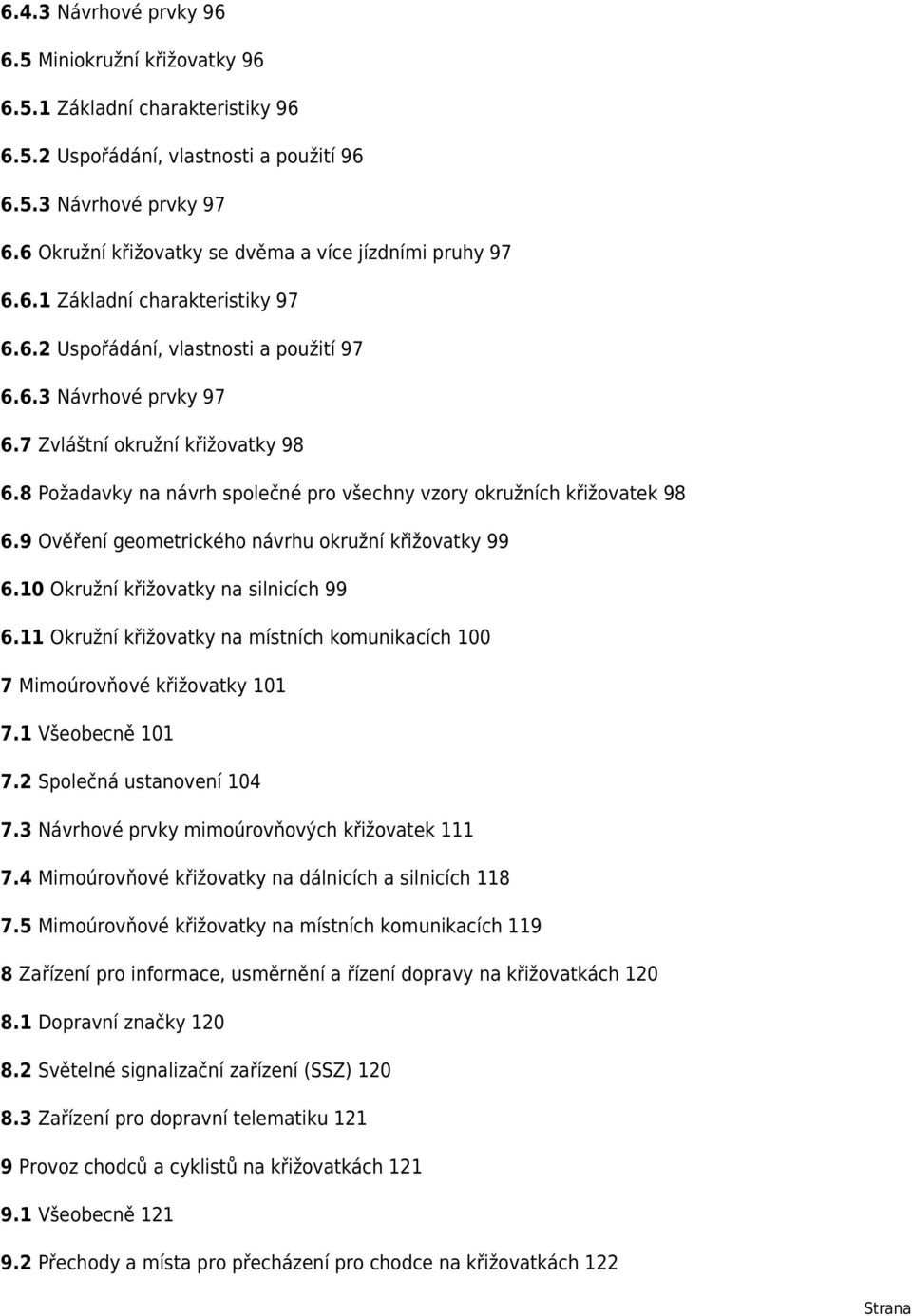 8 Požadavky na návrh společné pro všechny vzory okružních křižovatek 98 6.9 Ověření geometrického návrhu okružní křižovatky 99 6.10 Okružní křižovatky na silnicích 99 6.