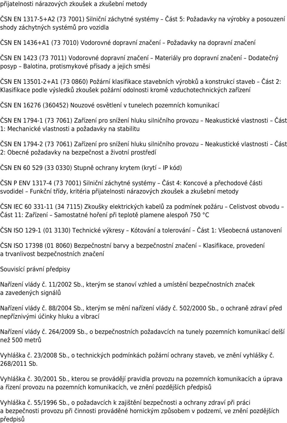 jejich směsi ČSN EN 13501-2+A1 (73 0860) Požární klasifikace stavebních výrobků a konstrukcí staveb Část 2: Klasifikace podle výsledků zkoušek požární odolnosti kromě vzduchotechnických zařízení ČSN