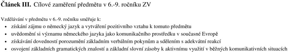 ročníku směřuje k: získání zájmu o německý jazyk a vytváření pozitivního vztahu k tomuto předmětu uvědomění si významu