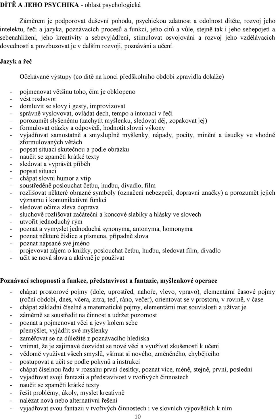 Jazyk a řeč Očekávané výstupy (co dítě na konci předškolního období zpravidla dokáže) - pojmenovat většinu toho, čím je obklopeno - vést rozhovor - domluvit se slovy i gesty, improvizovat - správně