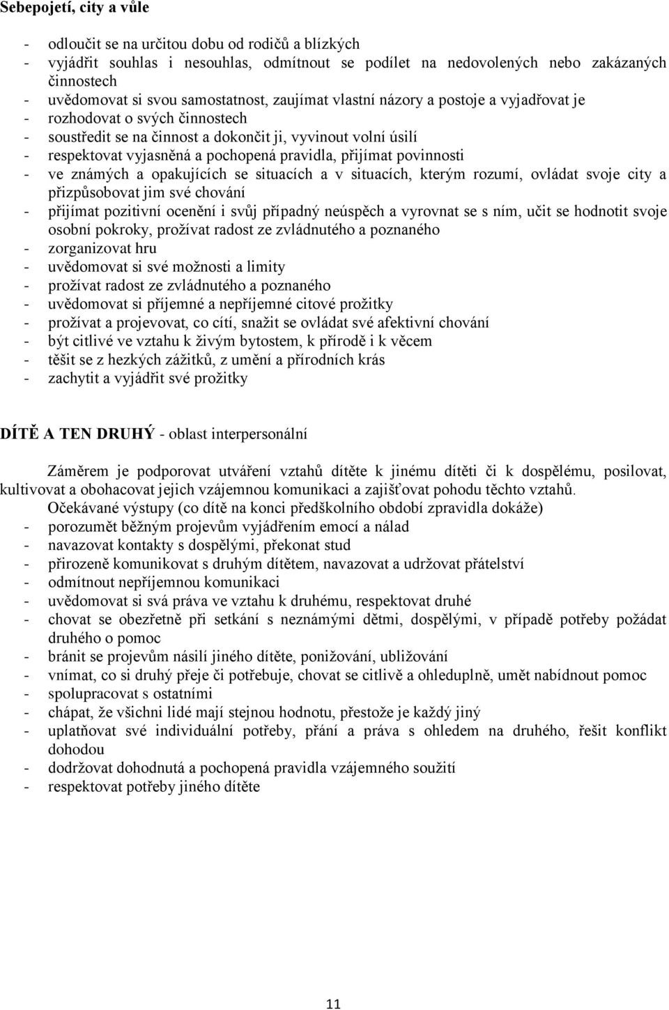 pravidla, přijímat povinnosti - ve známých a opakujících se situacích a v situacích, kterým rozumí, ovládat svoje city a přizpůsobovat jim své chování - přijímat pozitivní ocenění i svůj případný