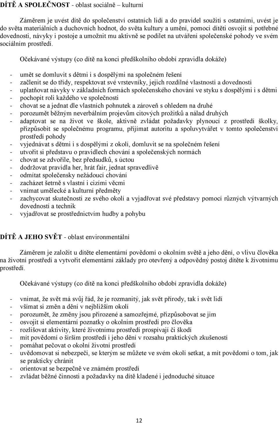 Očekávané výstupy (co dítě na konci předškolního období zpravidla dokáže) - umět se domluvit s dětmi i s dospělými na společném řešení - začlenit se do třídy, respektovat své vrstevníky, jejich