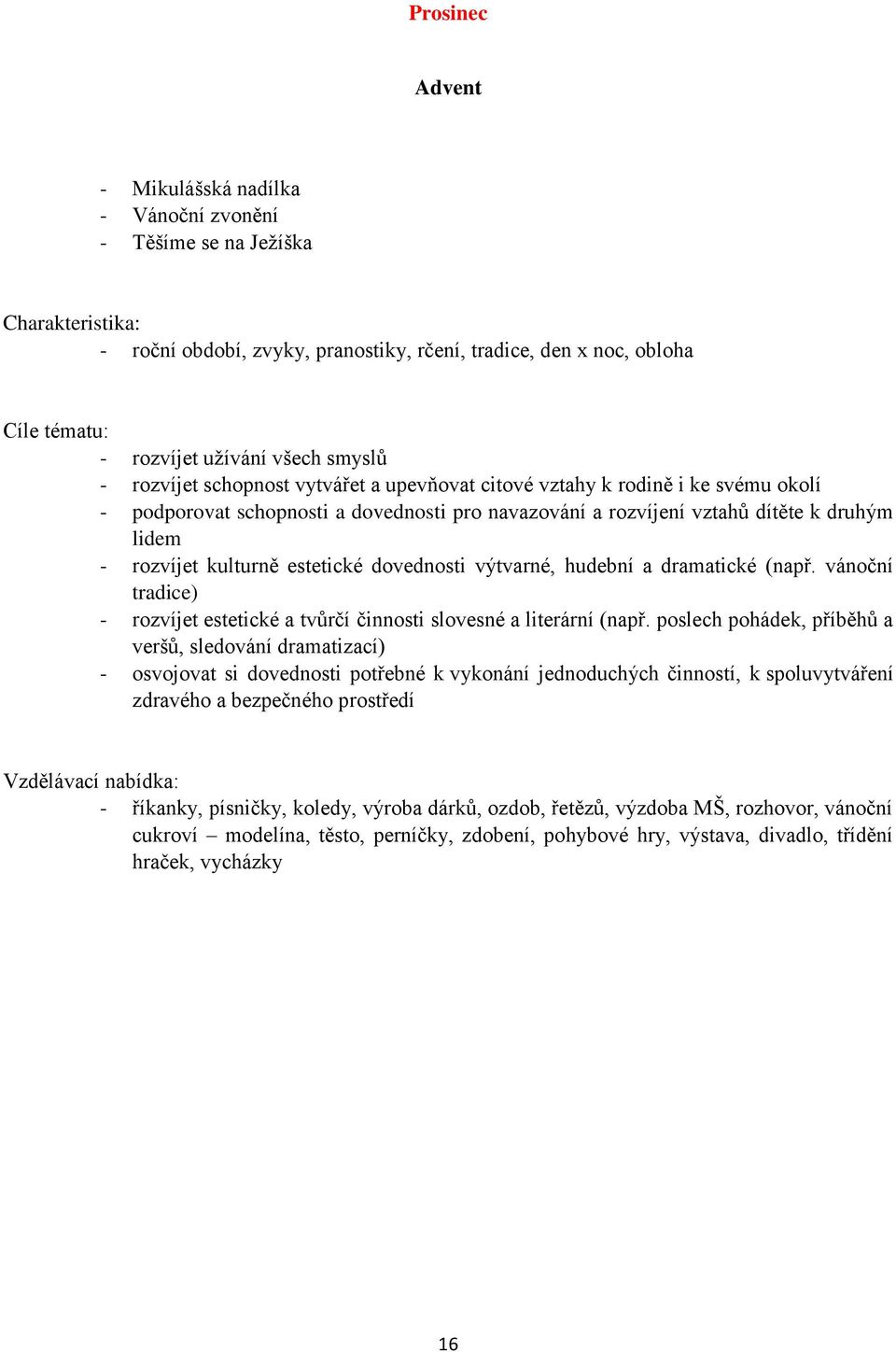 výtvarné, hudební a dramatické (např. vánoční tradice) - rozvíjet estetické a tvůrčí činnosti slovesné a literární (např.