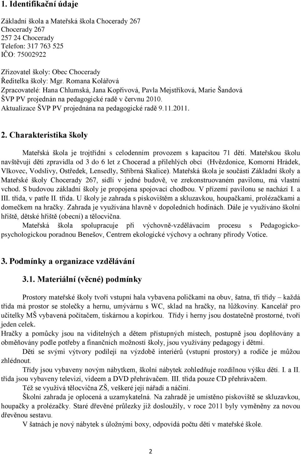 11.2011. 2. Charakteristika školy Mateřská škola je trojtřídní s celodenním provozem s kapacitou 71 dětí.